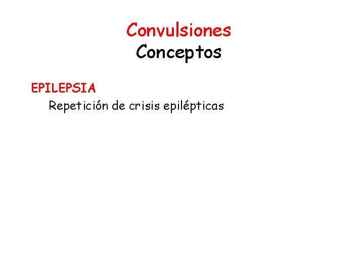 Convulsiones Conceptos EPILEPSIA Repetición de crisis epilépticas 