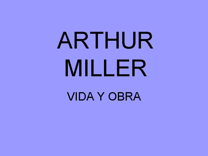 ARTHUR MILLER VIDA Y OBRA 