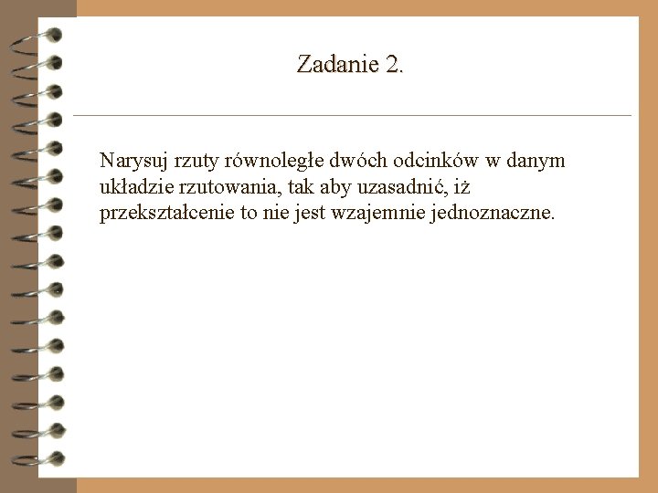 Zadanie 2. Narysuj rzuty równoległe dwóch odcinków w danym układzie rzutowania, tak aby uzasadnić,