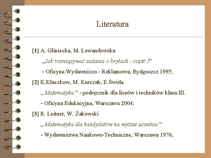 Literatura [1] A. Gliniecka, M. Lewandowska „Jak rozwiązywać zadania o bryłach - część I”