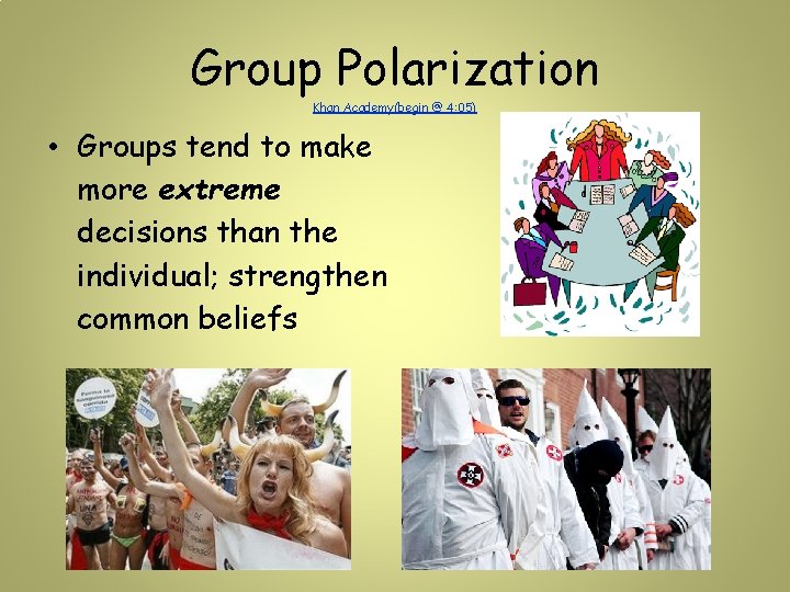 Group Polarization Khan Academy(begin @ 4: 05) • Groups tend to make more extreme Group Polarization Khan Academy(begin @ 4: 05) • Groups tend to make more extreme