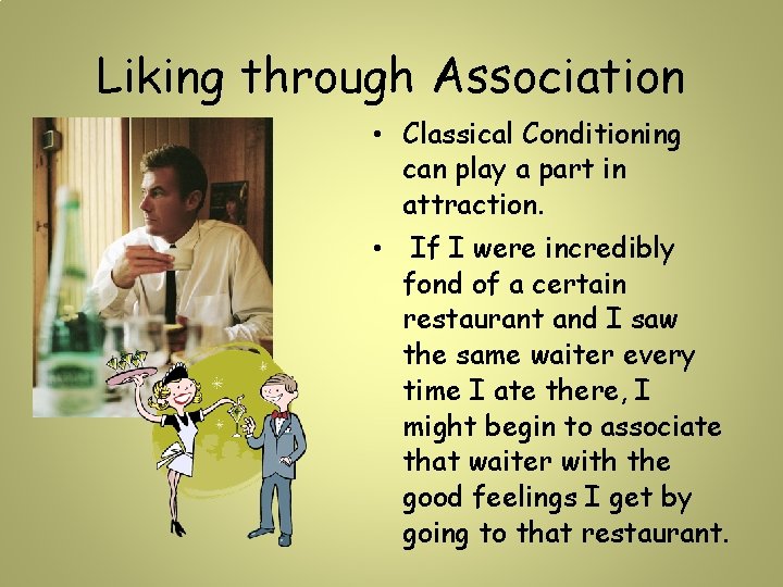 Liking through Association • Classical Conditioning can play a part in attraction. • If