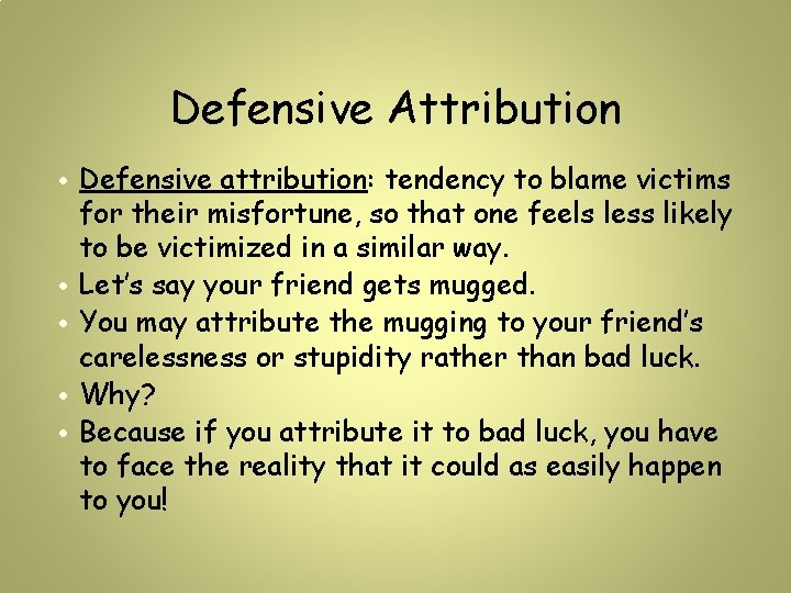 Defensive Attribution • Defensive attribution: tendency to blame victims for their misfortune, so that