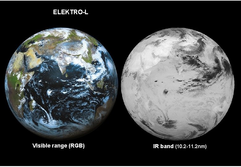 ELEKTRO-L Visible range (RGB) IR band (10. 2 -11. 2 nm) 