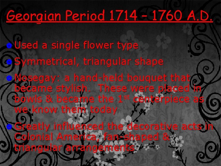 Georgian Period 1714 – 1760 A. D. | Used a single flower type |