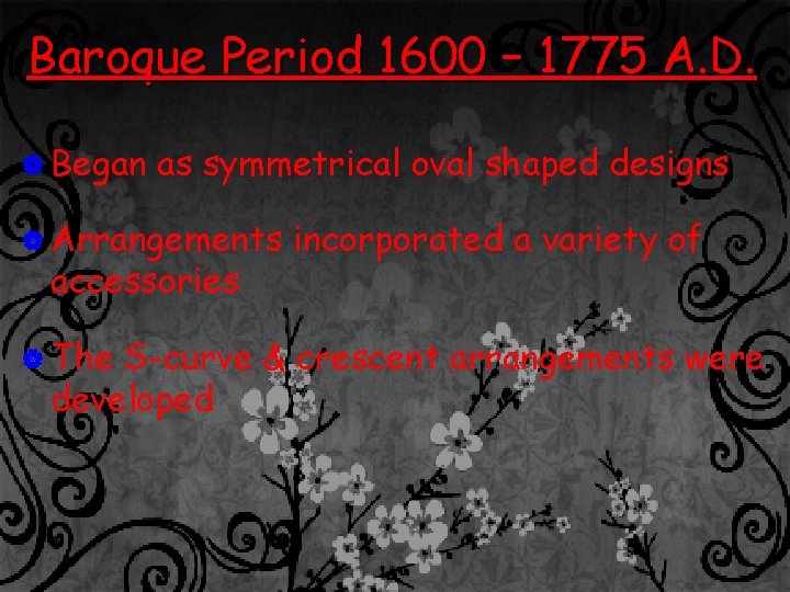 Baroque Period 1600 – 1775 A. D. | Began as symmetrical oval shaped designs