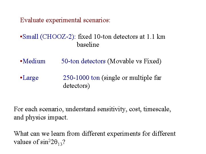 Evaluate experimental scenarios: • Small (CHOOZ-2): fixed 10 -ton detectors at 1. 1 km