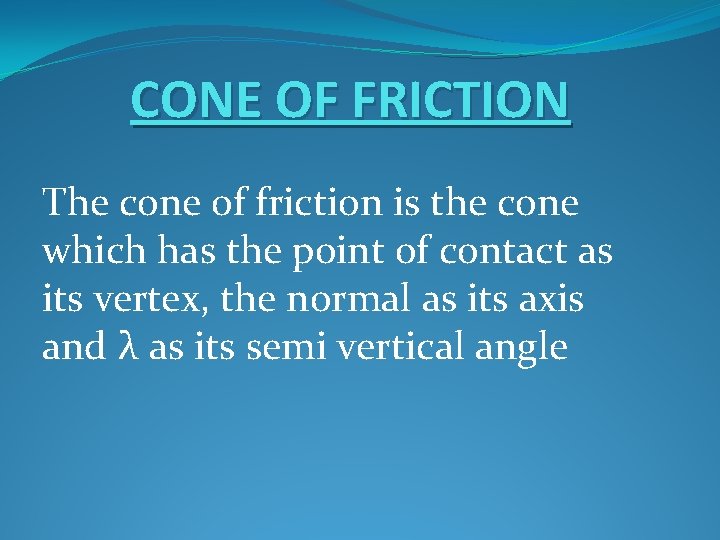 CONE OF FRICTION The cone of friction is the cone which has the point