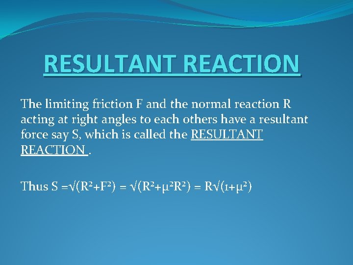 RESULTANT REACTION The limiting friction F and the normal reaction R acting at right