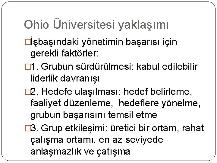 Ohio Üniversitesi yaklaşımı �İşbaşındaki yönetimin başarısı için gerekli faktörler: � 1. Grubun sürdürülmesi: kabul Ohio Üniversitesi yaklaşımı �İşbaşındaki yönetimin başarısı için gerekli faktörler: � 1. Grubun sürdürülmesi: kabul