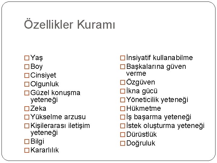 Özellikler Kuramı � Yaş � Boy � Cinsiyet � Olgunluk � Güzel konuşma yeteneği Özellikler Kuramı � Yaş � Boy � Cinsiyet � Olgunluk � Güzel konuşma yeteneği