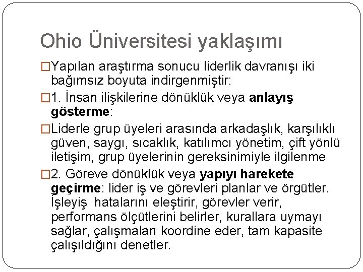 Ohio Üniversitesi yaklaşımı �Yapılan araştırma sonucu liderlik davranışı iki bağımsız boyuta indirgenmiştir: � 1. Ohio Üniversitesi yaklaşımı �Yapılan araştırma sonucu liderlik davranışı iki bağımsız boyuta indirgenmiştir: � 1.