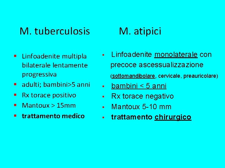 M. tuberculosis Linfoadenite multipla bilaterale lentamente progressiva adulti; bambini>5 anni Rx torace positivo Mantoux