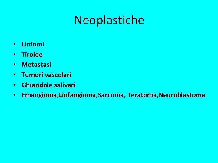 Neoplastiche • • • Linfomi Tiroide Metastasi Tumori vascolari Ghiandole salivari Emangioma, Linfangioma, Sarcoma,