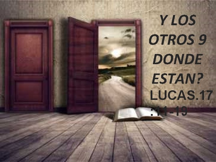 Y LOS OTROS 9 DONDE ESTAN? LUCAS. 17 : 11 -19 