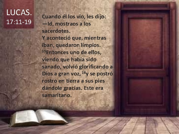 LUCAS. 17: 11 -19 Cuando él los vio, les dijo: —Id, mostraos a los