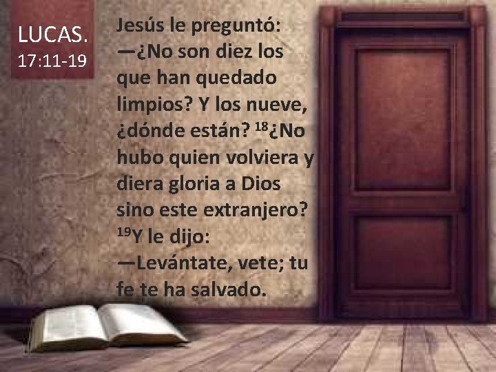 LUCAS. 17: 11 -19 Jesús le preguntó: —¿No son diez los que han quedado