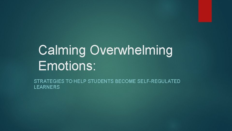 Calming Overwhelming Emotions: STRATEGIES TO HELP STUDENTS BECOME SELF-REGULATED LEARNERS 