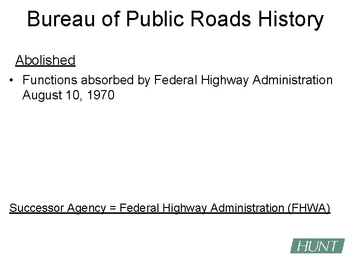 Bureau of Public Roads History Abolished • Functions absorbed by Federal Highway Administration August