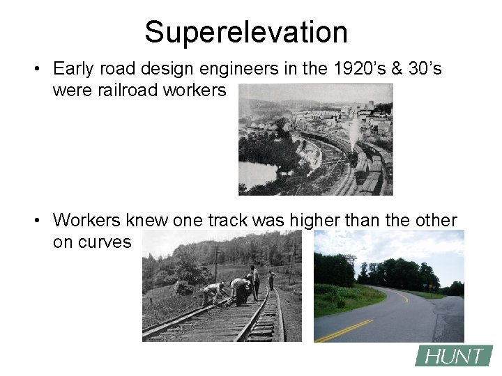 Superelevation • Early road design engineers in the 1920’s & 30’s were railroad workers