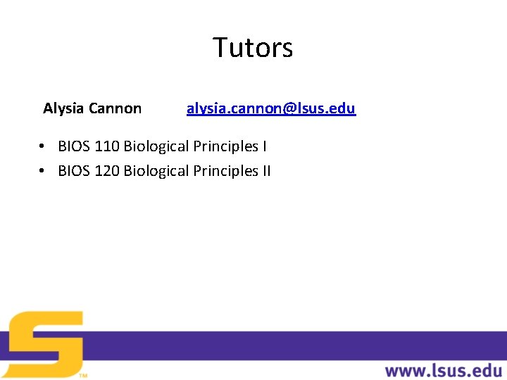 Tutors Alysia Cannon alysia. cannon@lsus. edu • BIOS 110 Biological Principles I • BIOS