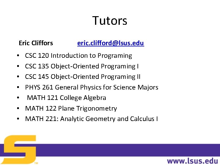 Tutors Eric Cliffors • • eric. clifford@lsus. edu CSC 120 Introduction to Programing CSC
