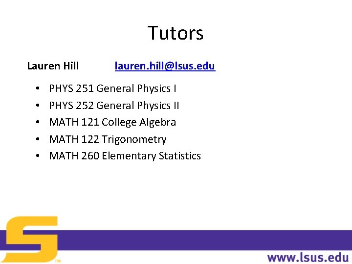 Tutors Lauren Hill • • • lauren. hill@lsus. edu PHYS 251 General Physics I