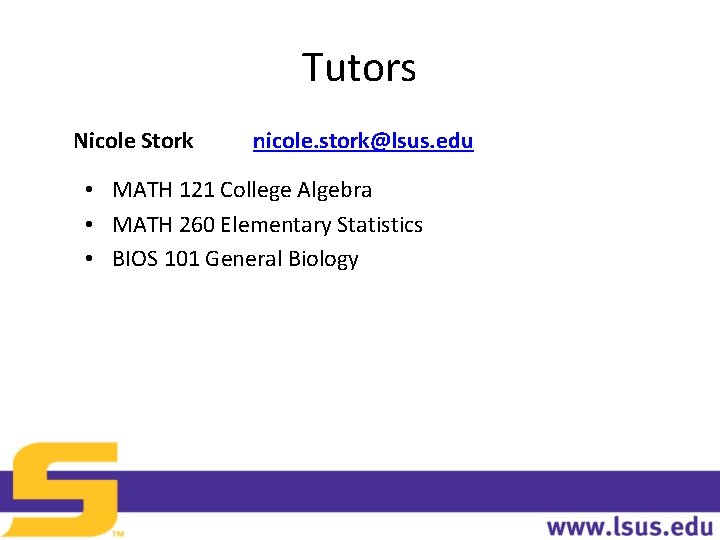 Tutors Nicole Stork nicole. stork@lsus. edu • MATH 121 College Algebra • MATH 260