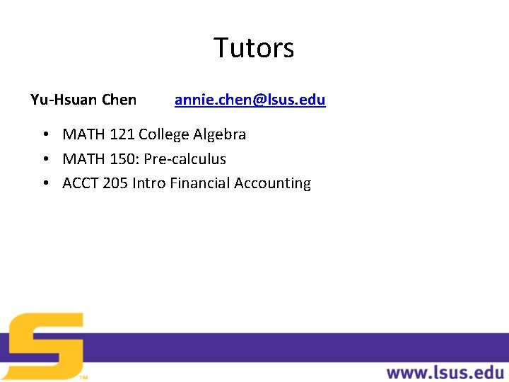 Tutors Yu-Hsuan Chen annie. chen@lsus. edu • MATH 121 College Algebra • MATH 150: