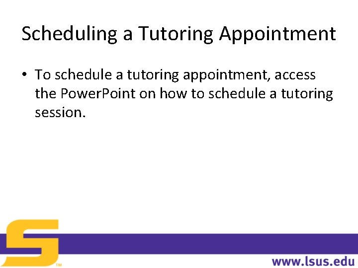Scheduling a Tutoring Appointment • To schedule a tutoring appointment, access the Power. Point