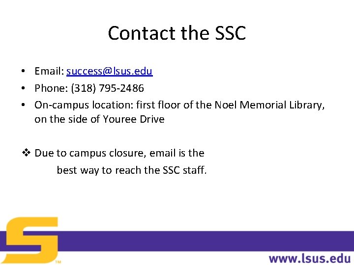 Contact the SSC • Email: success@lsus. edu • Phone: (318) 795 -2486 • On-campus