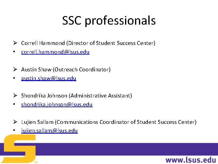 SSC professionals Ø Correll Hammond (Director of Student Success Center) • correll. hammond@lsus. edu