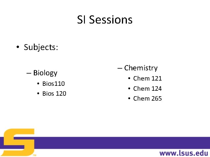 SI Sessions • Subjects: – Biology • Bios 110 • Bios 120 – Chemistry