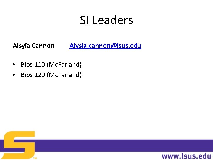 SI Leaders Alsyia Cannon Alysia. cannon@lsus. edu • Bios 110 (Mc. Farland) • Bios
