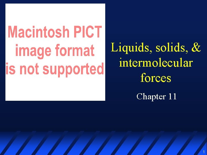 Liquids, solids, & intermolecular forces Chapter 11 1 