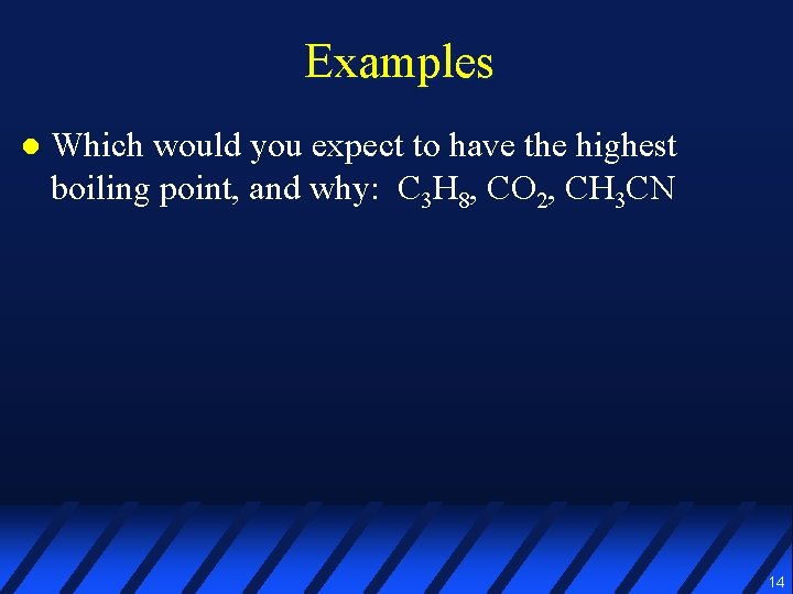 Examples l Which would you expect to have the highest boiling point, and why: