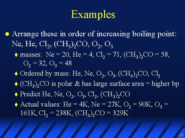 Examples l Arrange these in order of increasing boiling point: Ne, He, Cl 2,