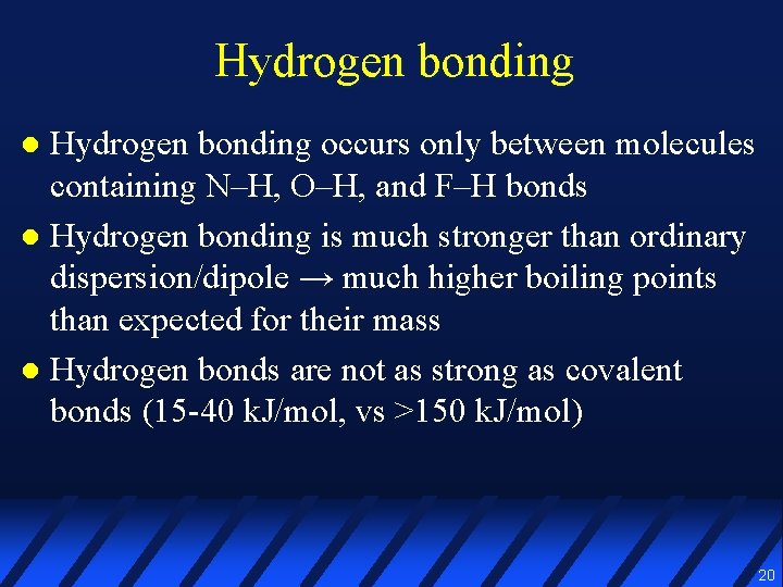 Hydrogen bonding occurs only between molecules containing N–H, O–H, and F–H bonds l Hydrogen