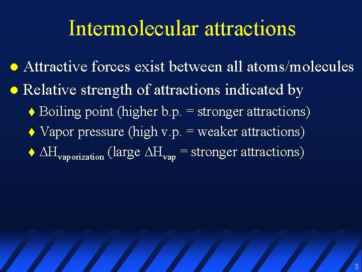 Intermolecular attractions Attractive forces exist between all atoms/molecules l Relative strength of attractions indicated