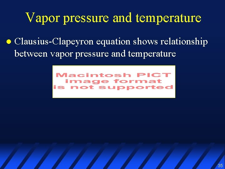Vapor pressure and temperature l Clausius-Clapeyron equation shows relationship between vapor pressure and temperature