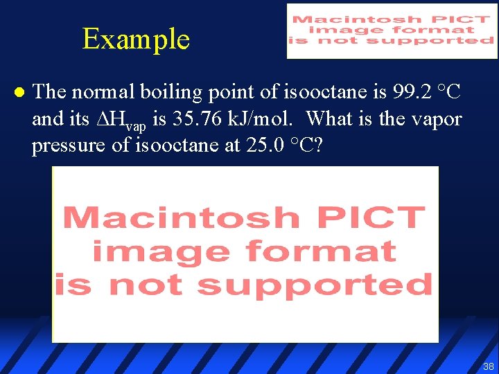 Example l The normal boiling point of isooctane is 99. 2 °C and its