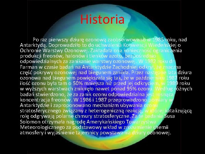 Historia Po raz pierwszy dziurę ozonową zaobserwowano w 1985 roku, nad Antarktydą. Doprowadziło to