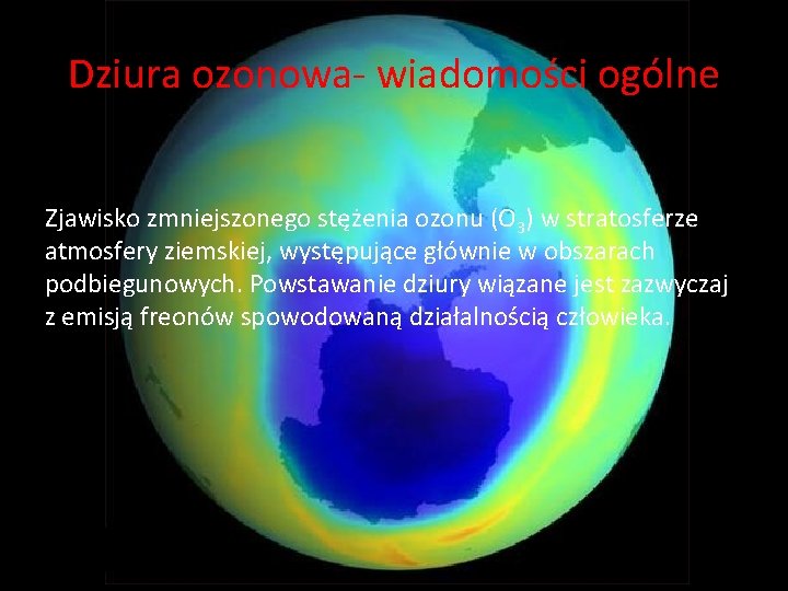 Dziura ozonowa- wiadomości ogólne Zjawisko zmniejszonego stężenia ozonu (O 3) w stratosferze atmosfery ziemskiej,