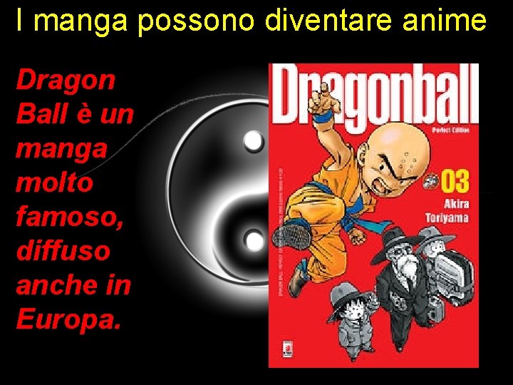 I manga possono diventare anime Dragon Ball è un manga molto famoso, diffuso anche