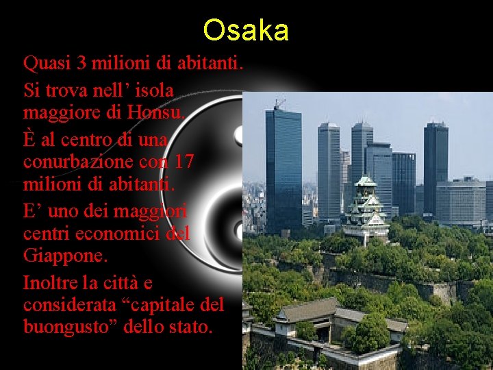 Osaka • Quasi 3 milioni di abitanti. • Si trova nell’ isola maggiore di
