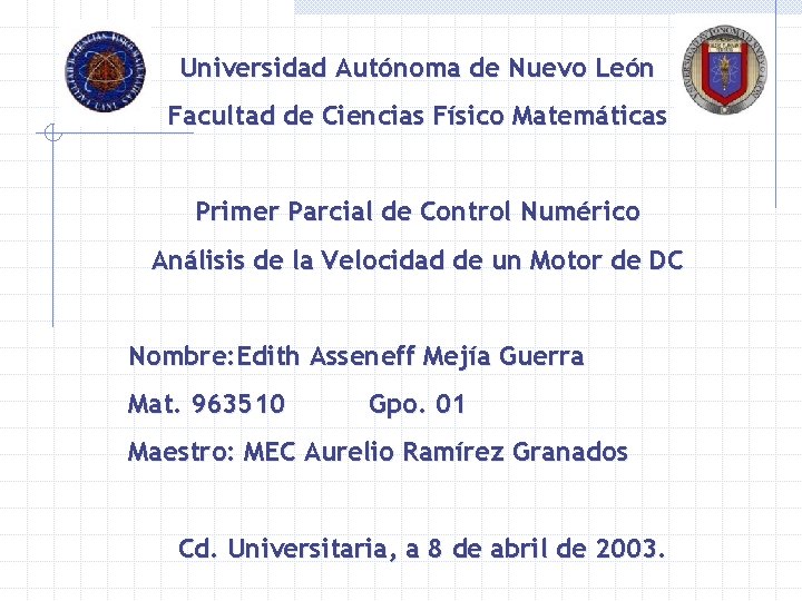 Universidad Autónoma de Nuevo León Facultad de Ciencias Físico Matemáticas Primer Parcial de Control