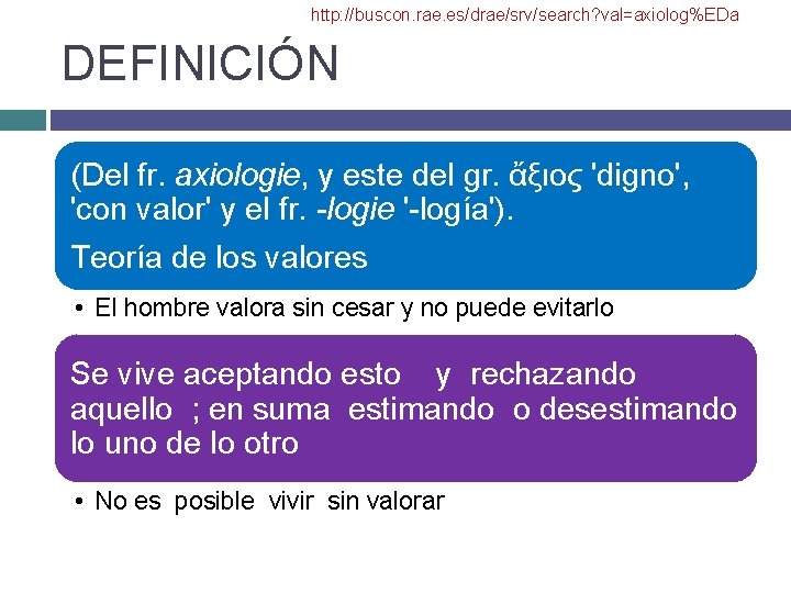 http: //buscon. rae. es/drae/srv/search? val=axiolog%EDa DEFINICIÓN (Del fr. axiologie, y este del gr. ἄξιος