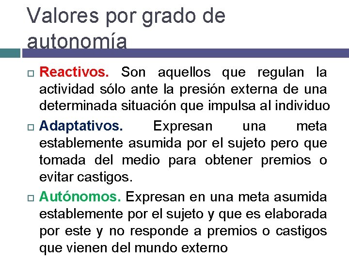 Valores por grado de autonomía Reactivos. Son aquellos que regulan la actividad sólo ante