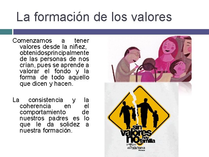 La formación de los valores Comenzamos a tener valores desde la niñez, obtenidosprincipalmente de