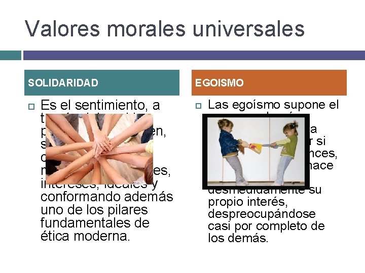 Valores morales universales SOLIDARIDAD Es el sentimiento, a través del cual las personas se